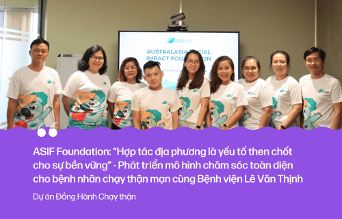 ASIF Foundation: “Hợp tác địa phương là yếu tố then chốt cho sự bền vững” – Phát triển mô hình chăm sóc toàn diện cho bệnh nhân chạy thận mạn cùng Bệnh viện Lê Văn&nbsp;Thịnh